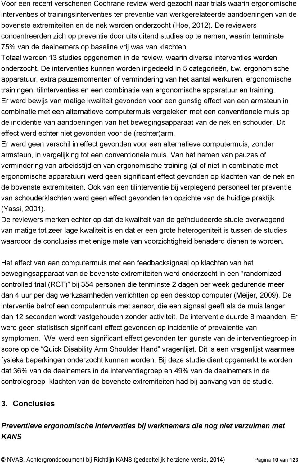 De reviewers concentreerden zich op preventie door uitsluitend studies op te nemen, waarin tenminste 75% van de deelnemers op baseline vrij was van klachten.