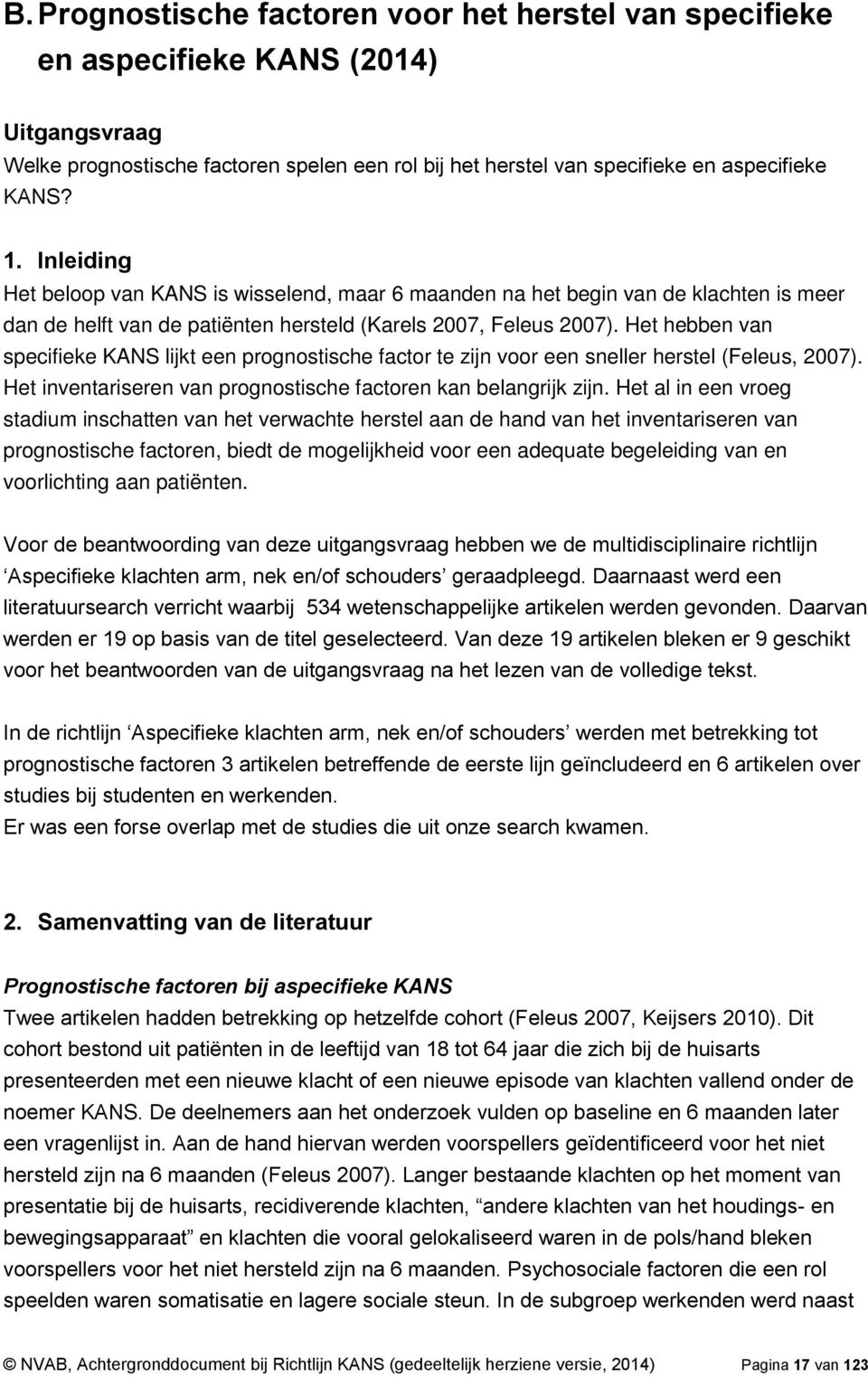 Het hebben van specifieke KANS lijkt een prognostische factor te zijn voor een sneller herstel (Feleus, 2007). Het inventariseren van prognostische factoren kan belangrijk zijn.