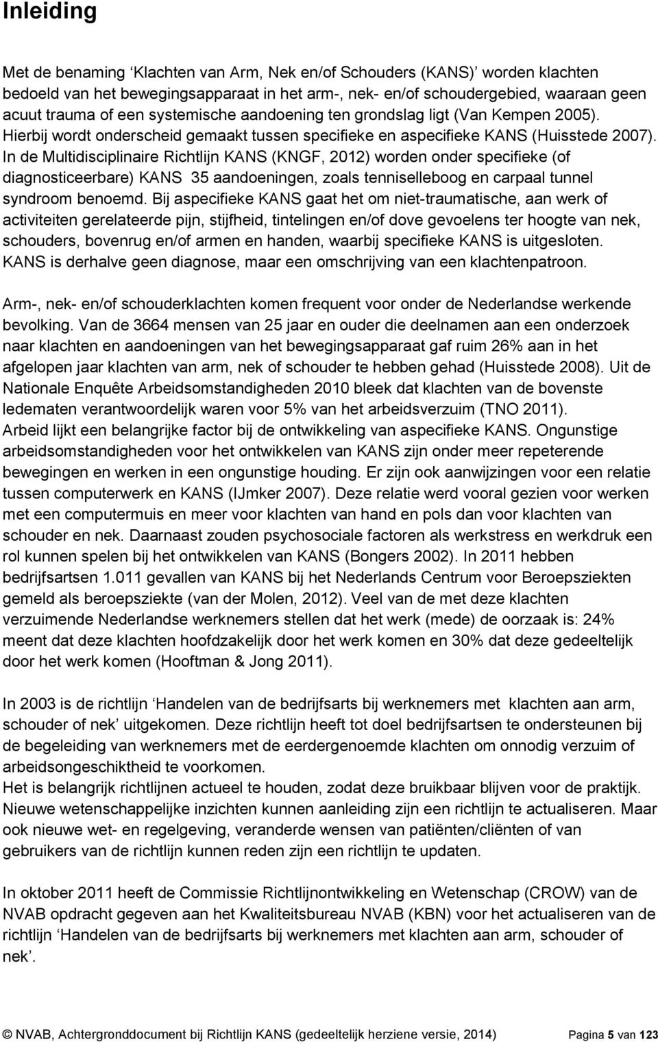 In de Multidisciplinaire Richtlijn KANS (KNGF, 2012) worden onder specifieke (of diagnosticeerbare) KANS 35 aandoeningen, zoals tenniselleboog en carpaal tunnel syndroom benoemd.