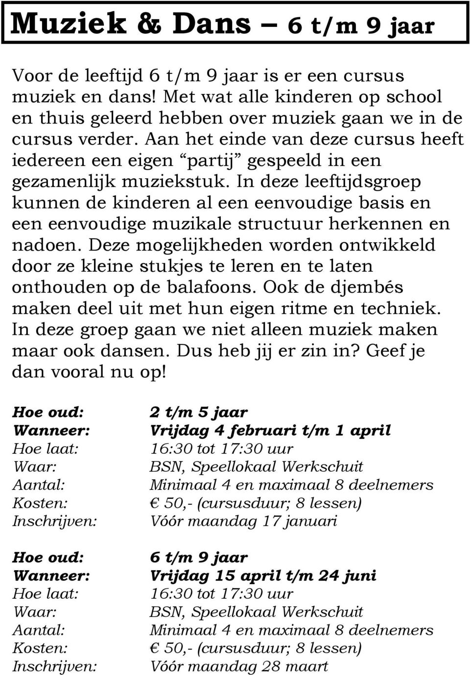 In deze leeftijdsgroep kunnen de kinderen al een eenvoudige basis en een eenvoudige muzikale structuur herkennen en nadoen.