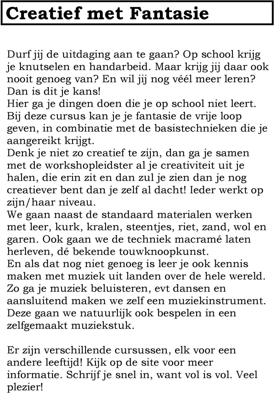 Denk je niet zo creatief te zijn, dan ga je samen met de workshopleidster al je creativiteit uit je halen, die erin zit en dan zul je zien dan je nog creatiever bent dan je zelf al dacht!