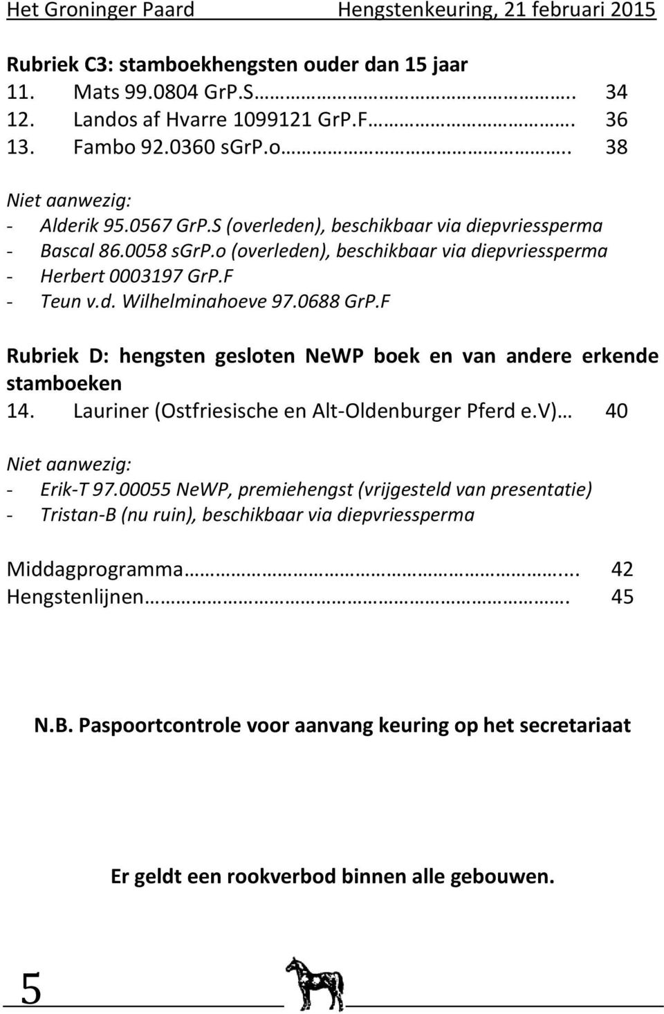 F Rubriek D: hengsten gesloten NeWP boek en van andere erkende stamboeken 14. Lauriner (Ostfriesische en Alt-Oldenburger Pferd e.v) 40 Niet aanwezig: - Erik-T 97.