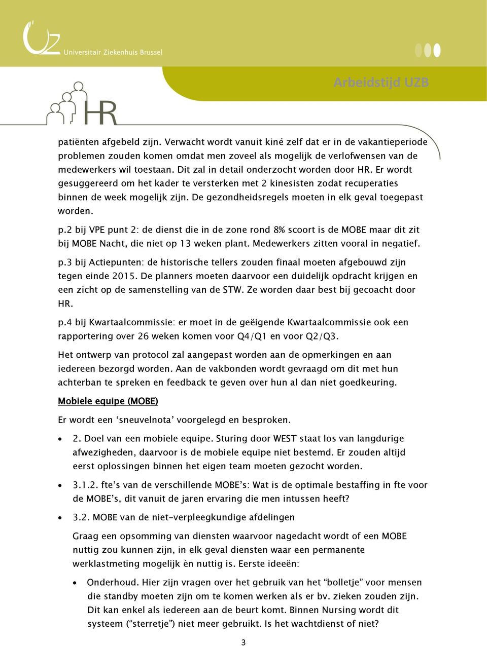 De gezondheidsregels moeten in elk geval toegepast worden. p.2 bij VPE punt 2: de dienst die in de zone rond 8% scoort is de MOBE maar dit zit bij MOBE Nacht, die niet op 13 weken plant.