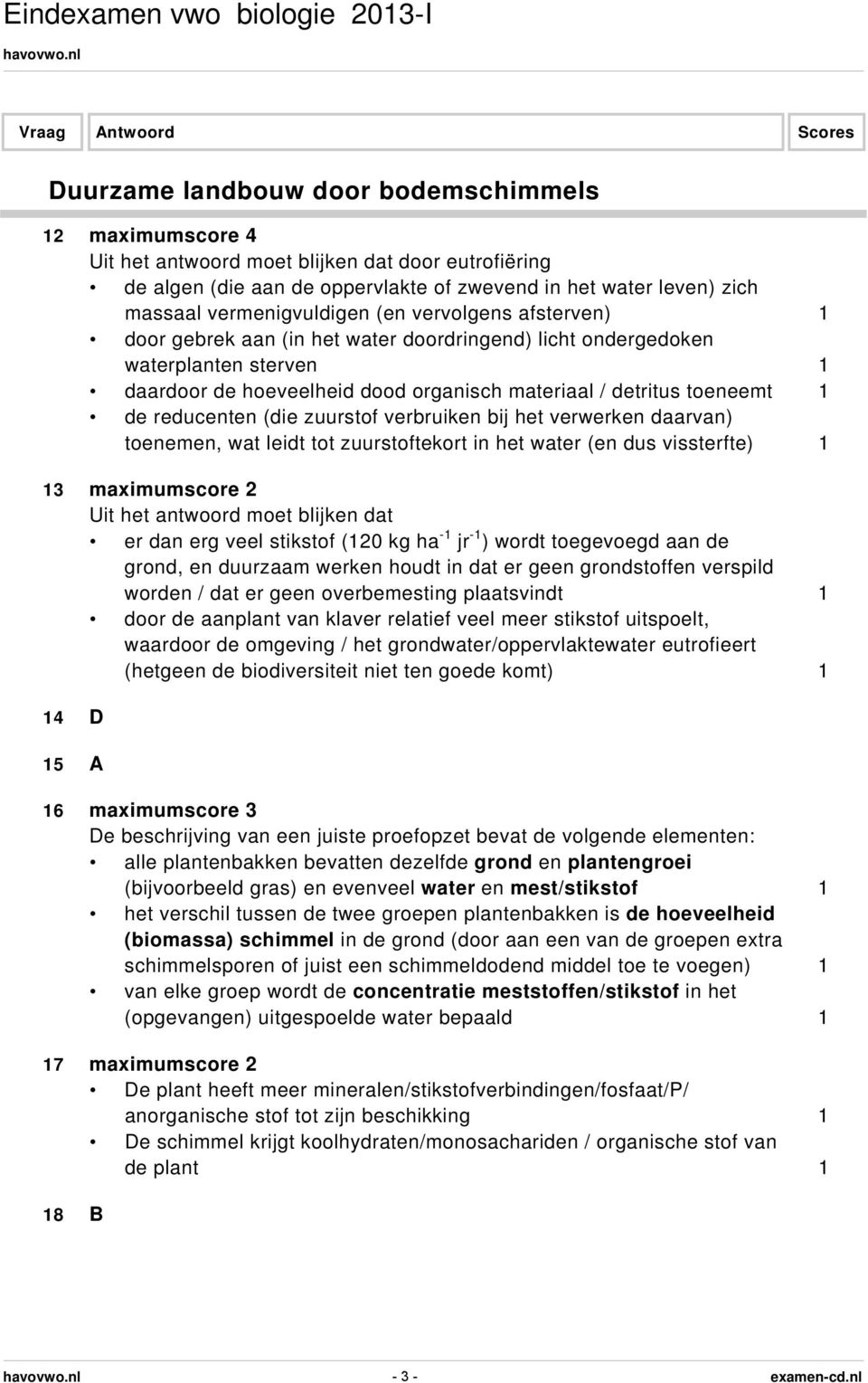 het verwerken daarvan) toenemen, wat leidt tot zuurstoftekort in het water (en dus vissterfte) 1 13 maximumscore 2 er dan erg veel stikstof (120 kg ha -1 jr -1 ) wordt toegevoegd aan de grond, en