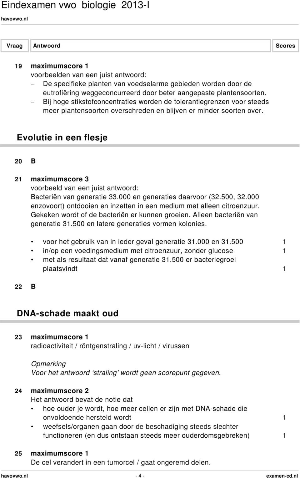 Evolutie in een flesje 20 B 21 maximumscore 3 voorbeeld van een juist antwoord: Bacteriën van generatie 33.000 en generaties daarvoor (32.500, 32.