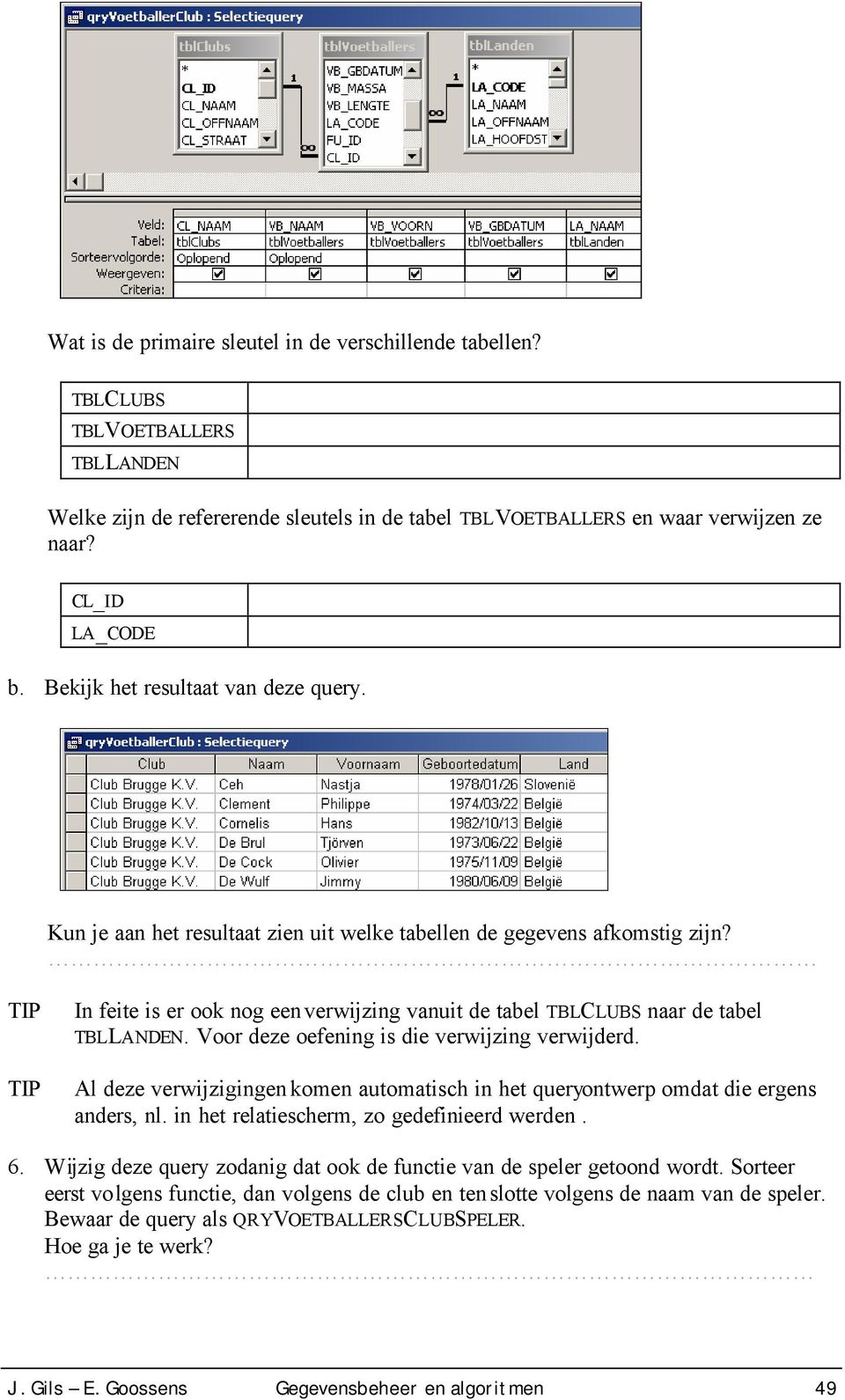 In feite is er ook nog een verwijzing vanuit de tabel TBLCLUBS naar de tabel TBLLANDEN. Voor deze oefening is die verwijzing verwijderd.