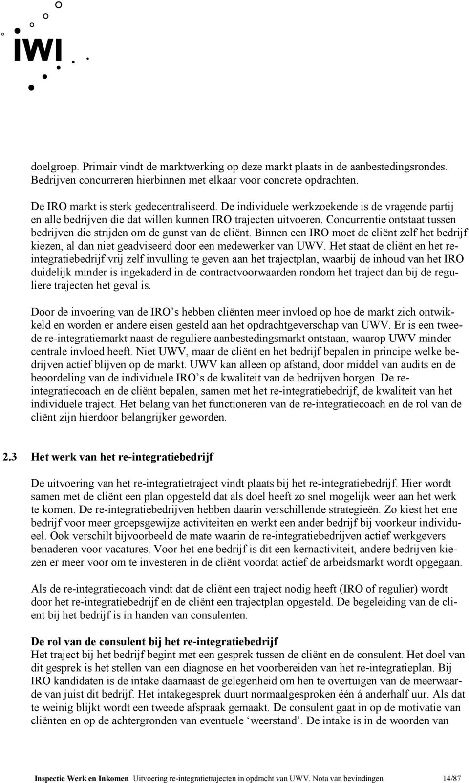 Binnen een IRO moet de cliënt zelf het bedrijf kiezen, al dan niet geadviseerd door een medewerker van UWV.