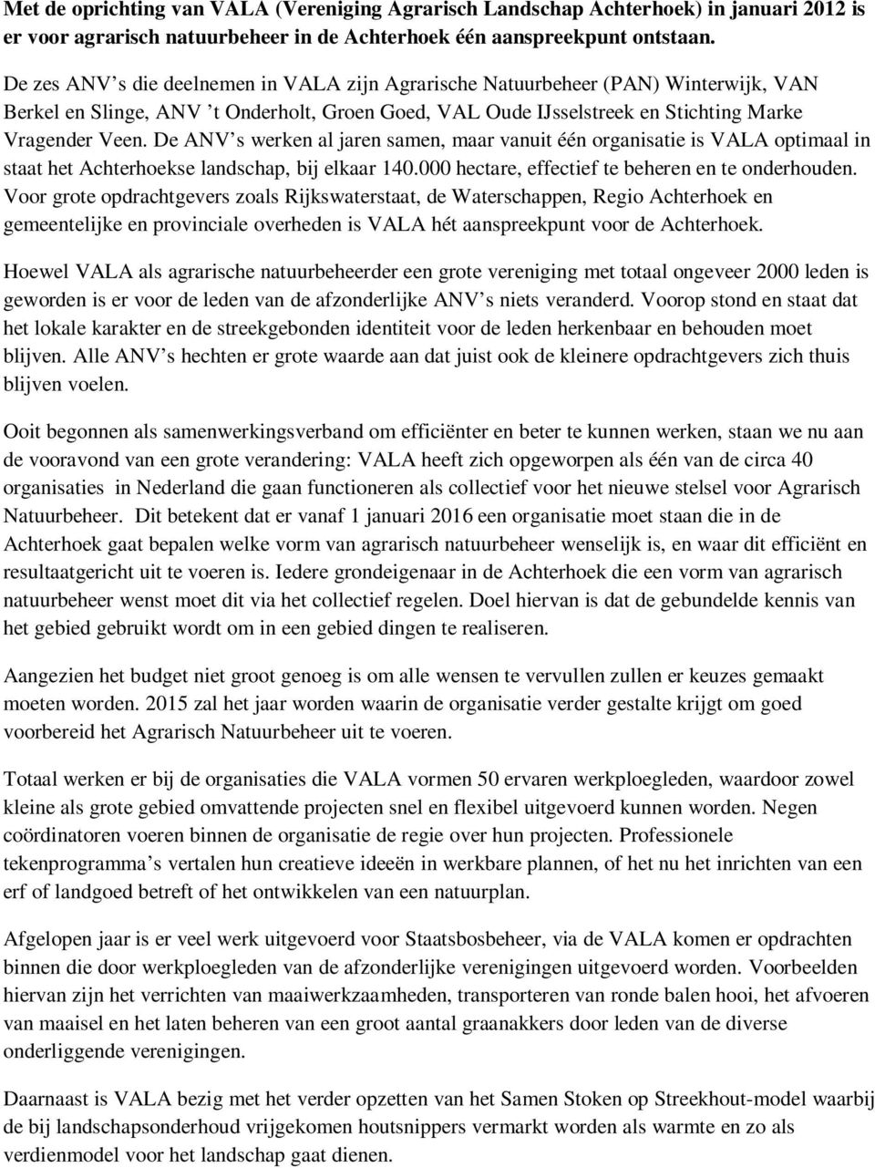 De ANV s werken al jaren samen, maar vanuit één organisatie is VALA optimaal in staat het Achterhoekse landschap, bij elkaar 140.000 hectare, effectief te beheren en te onderhouden.