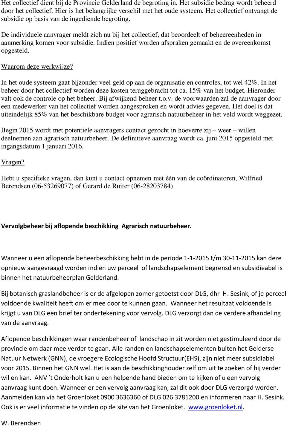 Indien positief worden afspraken gemaakt en de overeenkomst opgesteld. Waarom deze werkwijze? In het oude systeem gaat bijzonder veel geld op aan de organisatie en controles, tot wel 42%.