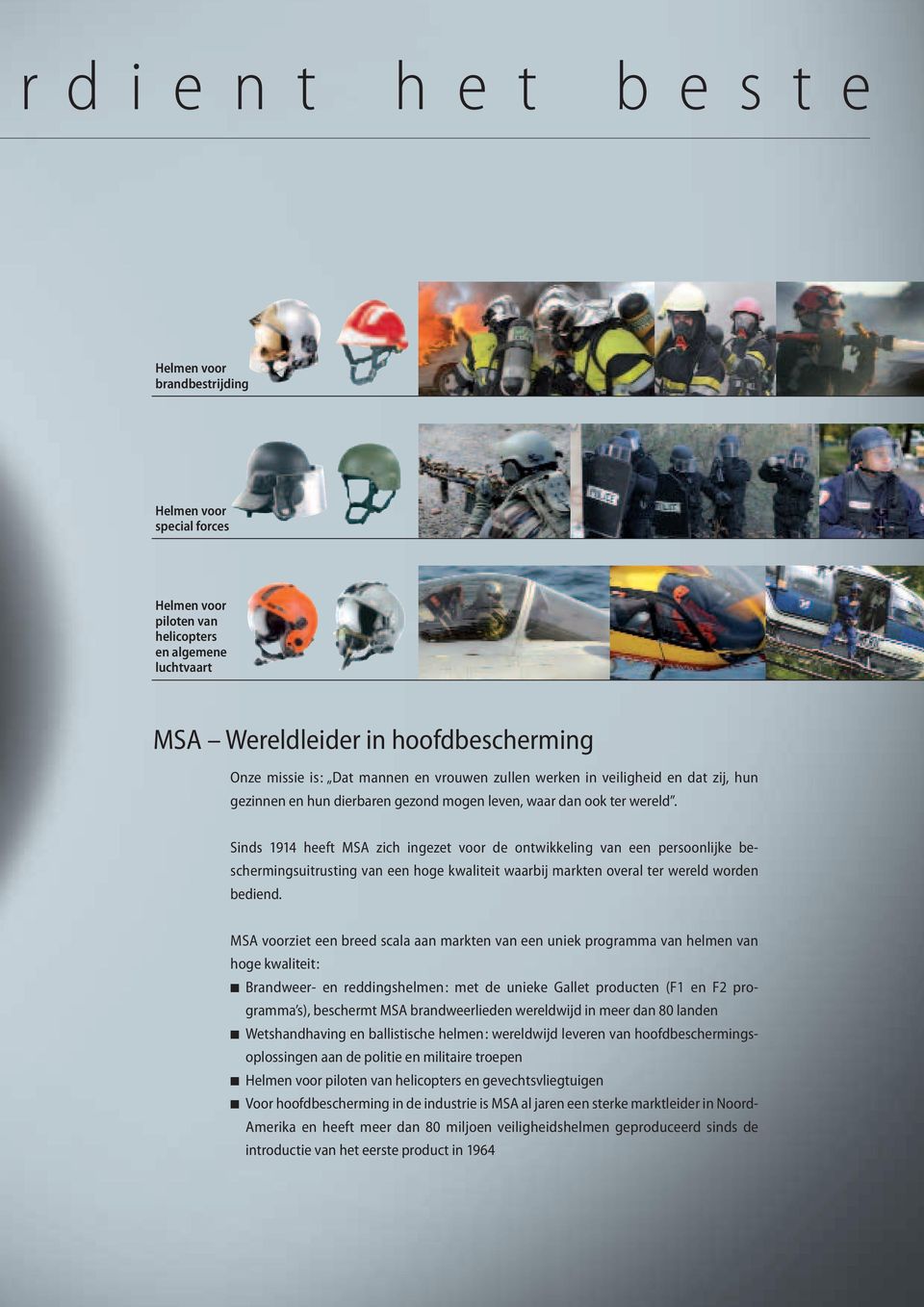 Sinds 1914 heeft MSA zich ingezet voor de ontwikkeling van een persoonlijke be - schermingsuitrusting van een hoge kwaliteit waarbij markten overal ter wereld worden bediend.