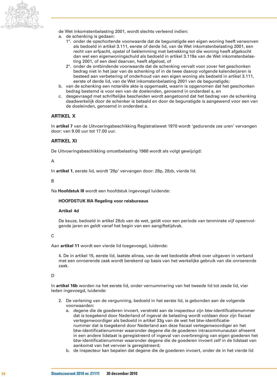 111, eerste of derde lid, van de Wet inkomstenbelasting 2001, een recht van erfpacht, opstal of beklemming met betrekking tot die woning heeft afgekocht dan wel een eigenwoningschuld als bedoeld in