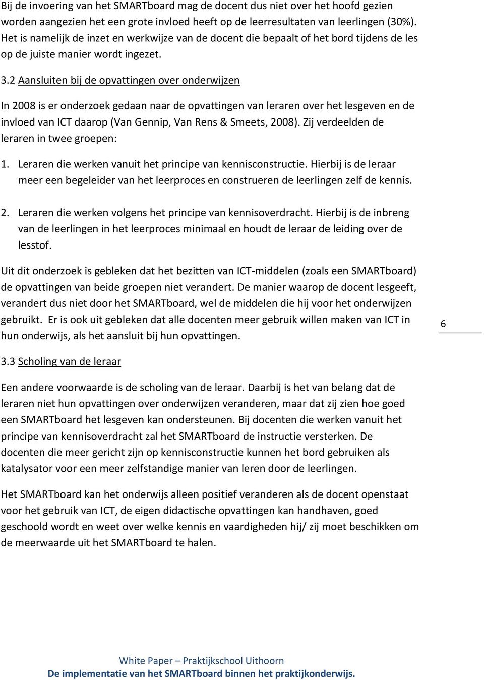 2 Aansluiten bij de opvattingen over onderwijzen In 2008 is er onderzoek gedaan naar de opvattingen van leraren over het lesgeven en de invloed van ICT daarop (Van Gennip, Van Rens & Smeets, 2008).