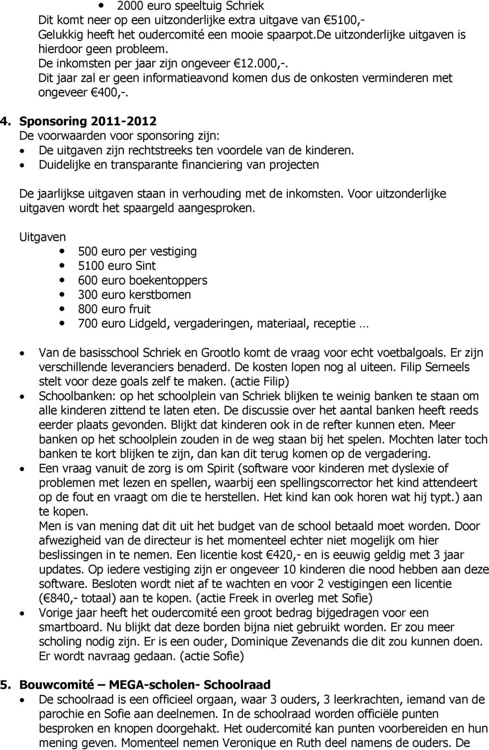 0,-. 4. Sponsoring 2011-2012 De voorwaarden voor sponsoring zijn: De uitgaven zijn rechtstreeks ten voordele van de kinderen.