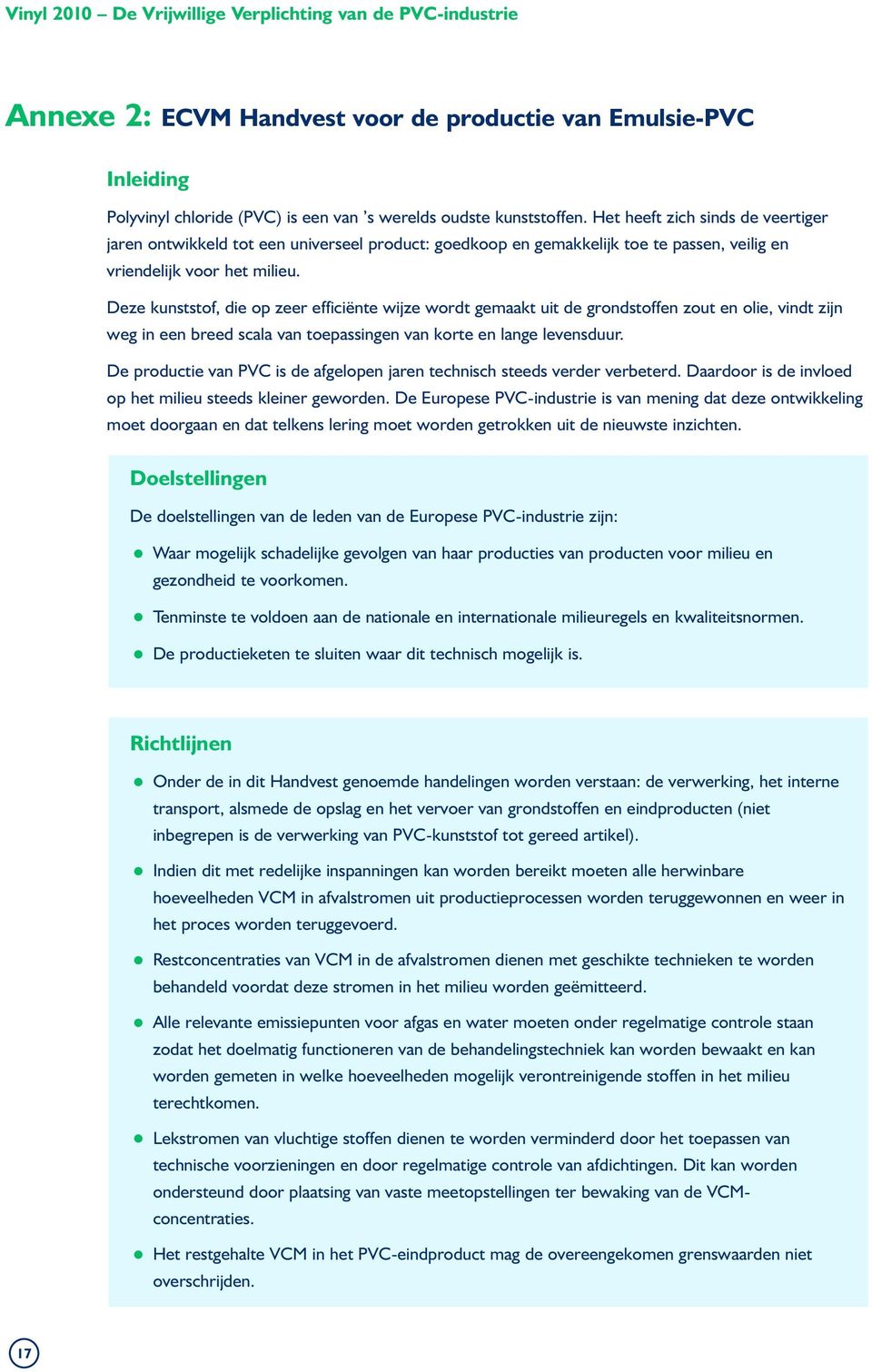 Deze kunststof, die op zeer efficiënte wijze wordt gemaakt uit de grondstoffen zout en olie, vindt zijn weg in een breed scala van toepassingen van korte en lange levensduur.