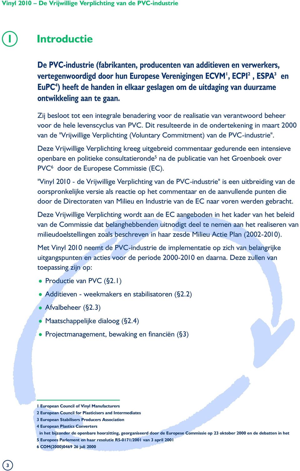 Dit resulteerde in de ondertekening in maart 2000 van de "Vrijwillige Verplichting (Voluntary Commitment) van de PVC-industrie".