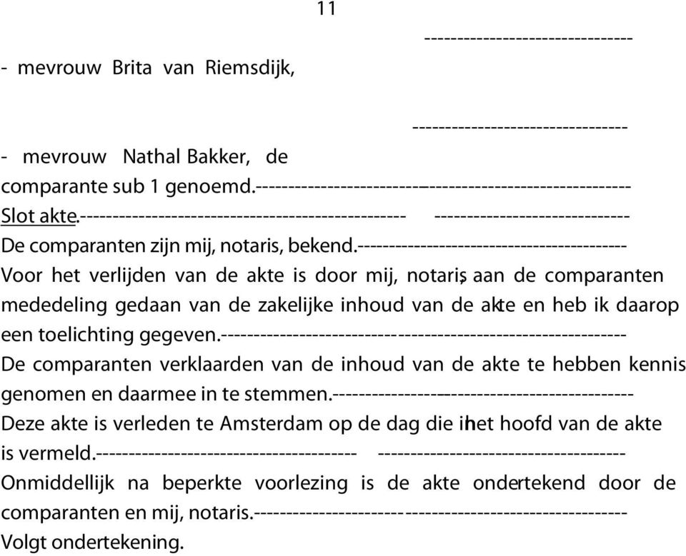 ------------------------------------------- Voor het verlijden van de akte is door mij, notaris, aan de comparanten mededeling gedaan van de zakelijke inhoud van de akte en heb ik daarop een