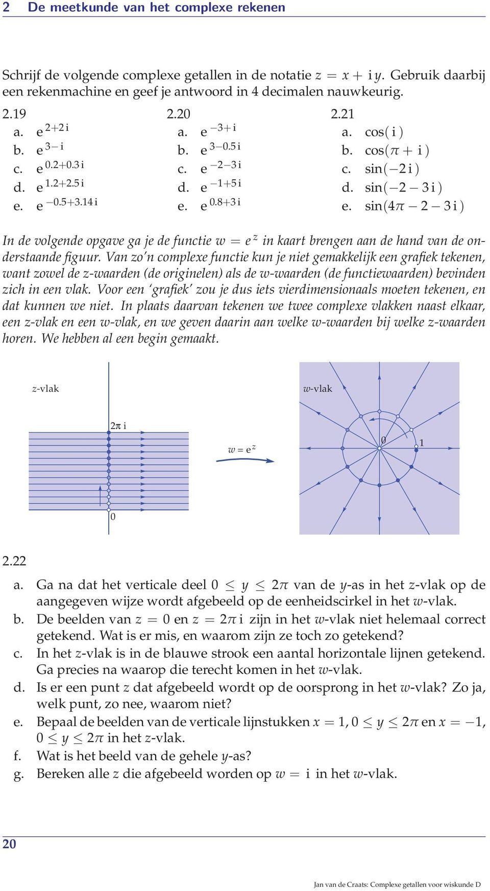 sn(4π 3 ) In de volgende opgave ga je de functe w = e z n kaart brengen aan de hand van de onderstaande fguur.