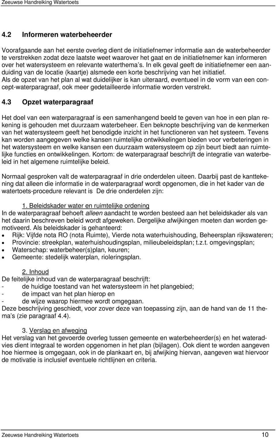 In elk geval geeft de initiatiefnemer een aanduiding van de locatie (kaartje) alsmede een korte beschrijving van het initiatief.