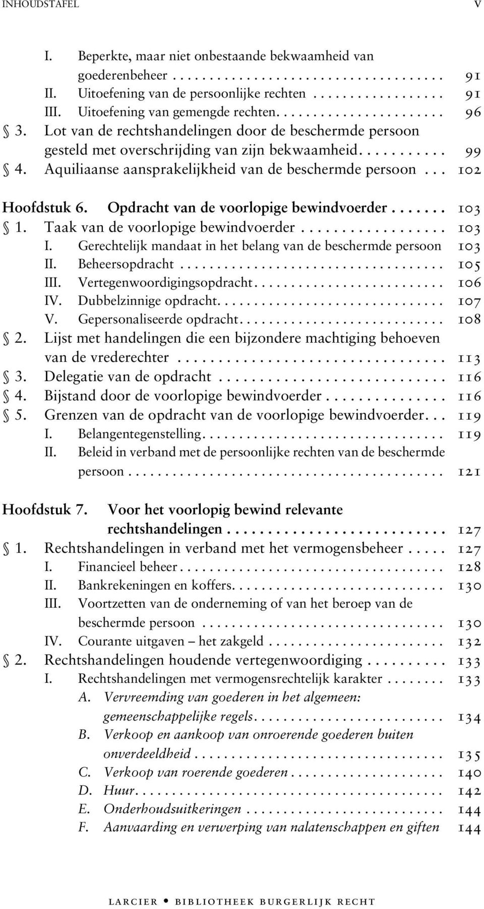 Aquiliaanse aansprakelijkheid van de beschermde persoon... 102 Hoofdstuk 6. Opdracht van de voorlopige bewindvoerder....... 103 1. Taak van de voorlopige bewindvoerder.................. 103 I.