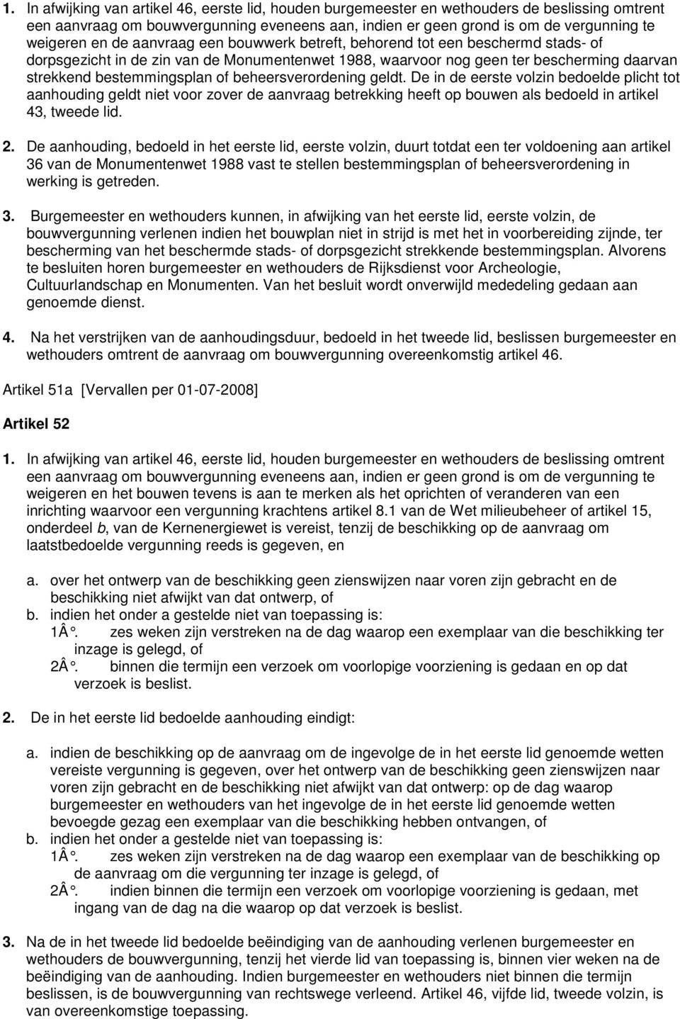 beheersverordening geldt. De in de eerste volzin bedoelde plicht tot aanhouding geldt niet voor zover de aanvraag betrekking heeft op bouwen als bedoeld in artikel 43, tweede lid. 2.