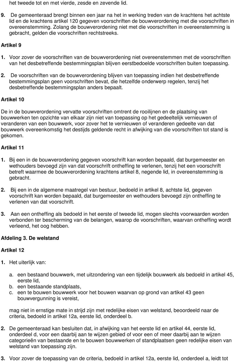 overeenstemming. Zolang de bouwverordening niet met die voorschriften in overeenstemming is gebracht, gelden die voorschriften rechtstreeks. Artikel 9 1.