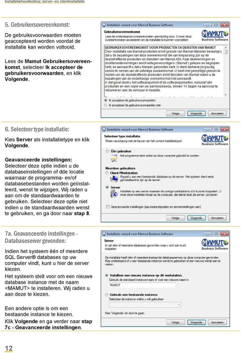 Geavanceerde instellingen: Selecteer deze optie indien u de databaseinstellingen of dde locatie waarnaar de programma- en/of databasebestanden worden geïnstalleerd, wenst te wijzigen.