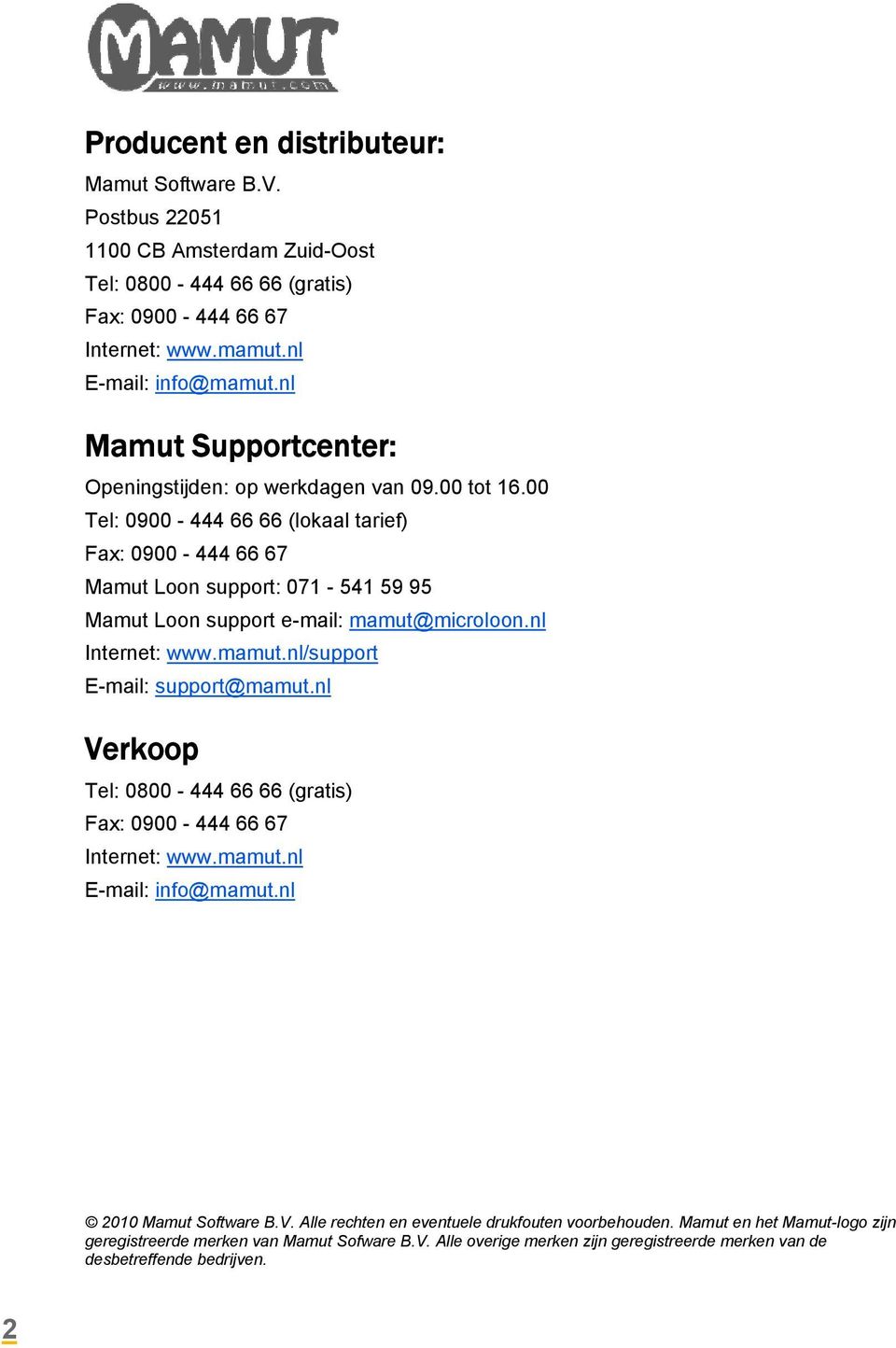 00 Tel: 0900-444 66 66 (lokaal tarief) Fax: 0900-444 66 67 Mamut Loon support: 071-541 59 95 Mamut Loon support e-mail: mamut@microloon.nl Internet: www.mamut.nl/support E-mail: support@mamut.