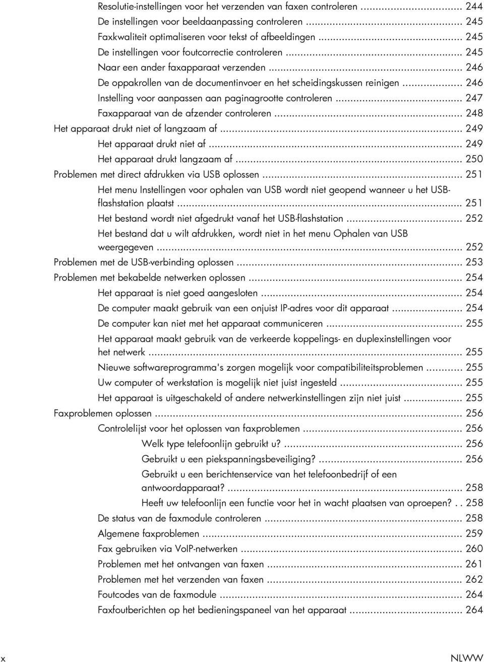 .. 246 Instelling voor aanpassen aan paginagrootte controleren... 247 Faxapparaat van de afzender controleren... 248 Het apparaat drukt niet of langzaam af... 249 Het apparaat drukt niet af.