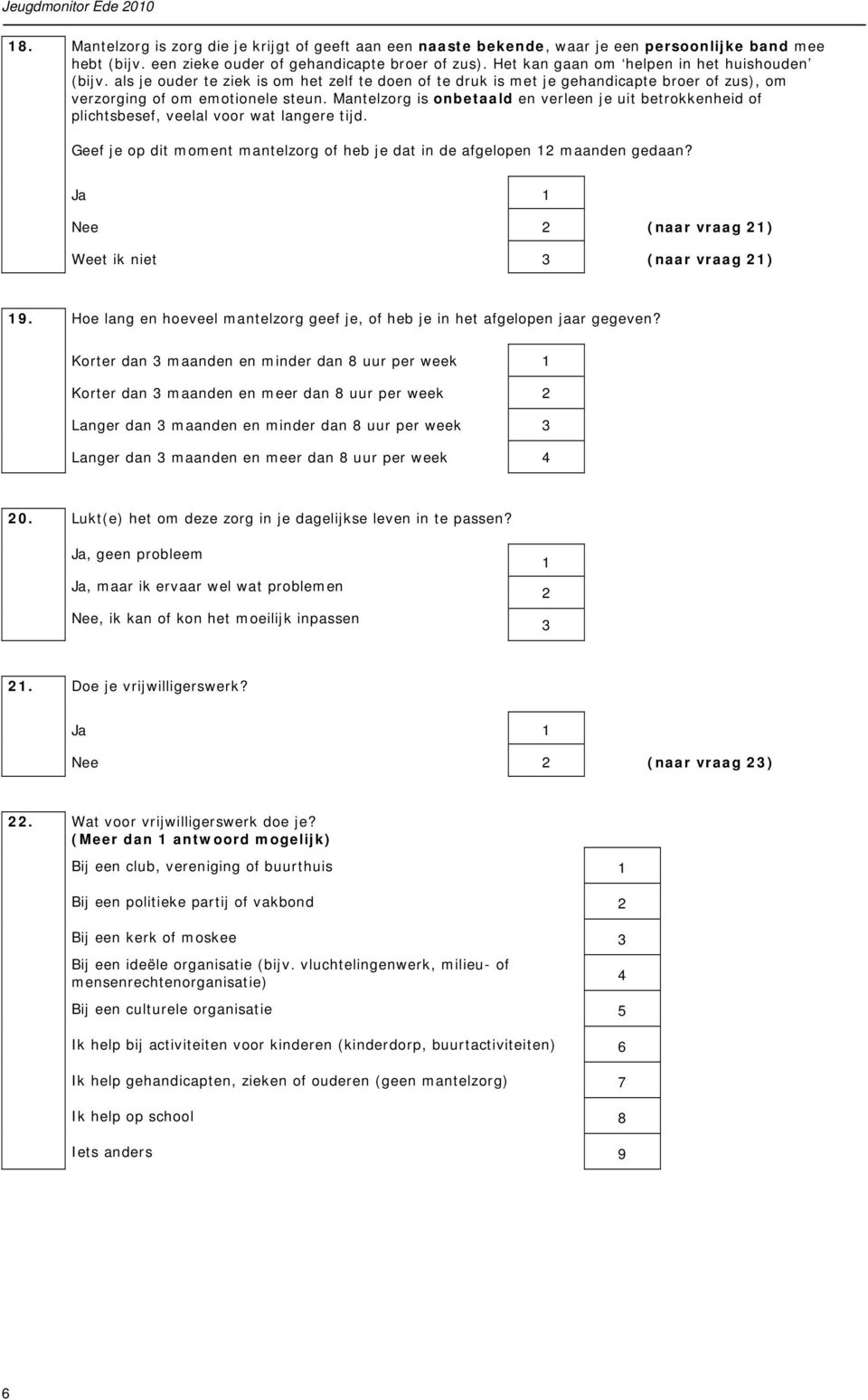 Mantelzorg is onbetaald en verleen je uit betrokkenheid of plichtsbesef, veelal voor wat langere tijd. Geef je op dit moment mantelzorg of heb je dat in de afgelopen 12 maanden gedaan?