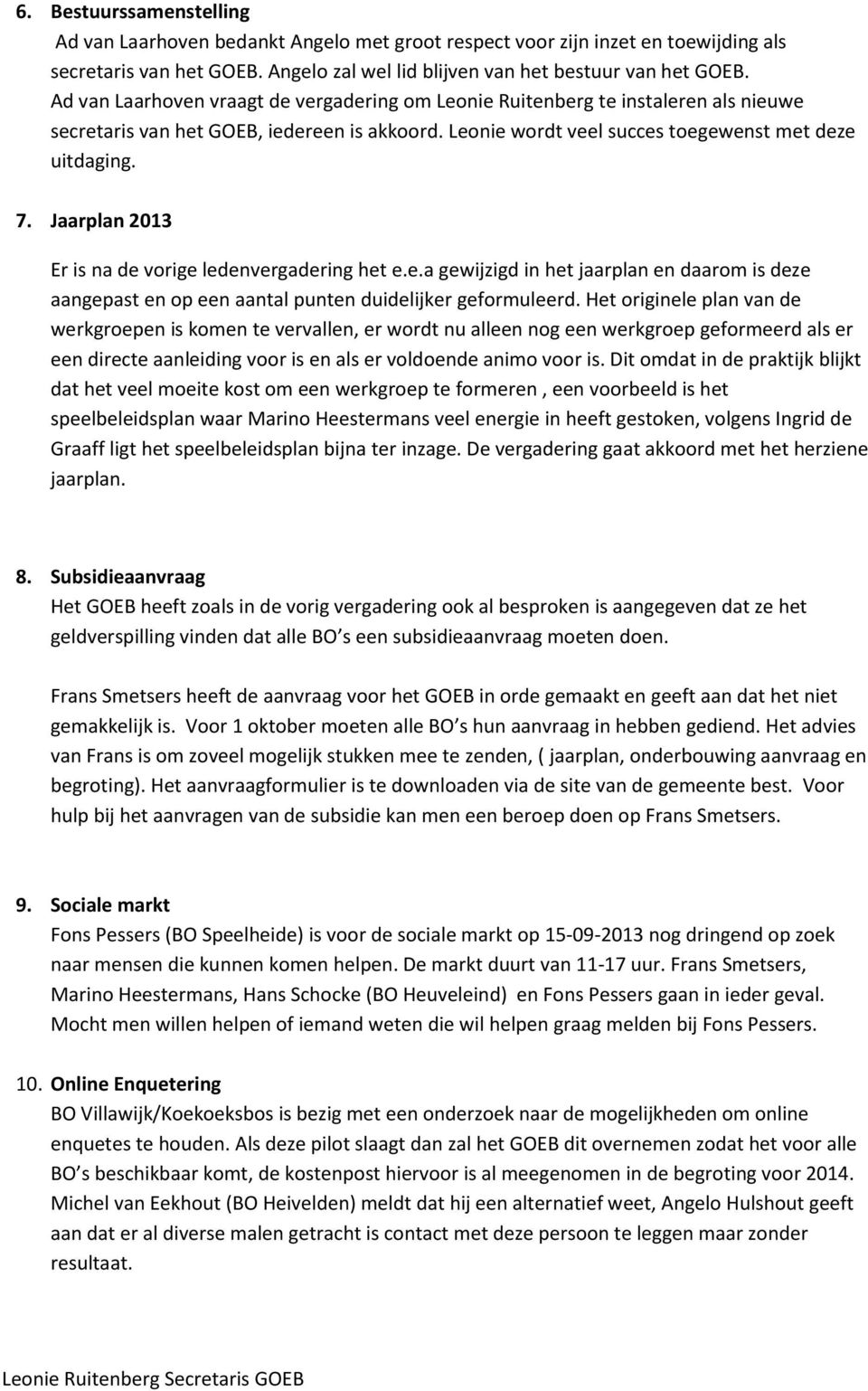 Jaarplan 2013 Er is na de vorige ledenvergadering het e.e.a gewijzigd in het jaarplan en daarom is deze aangepast en op een aantal punten duidelijker geformuleerd.