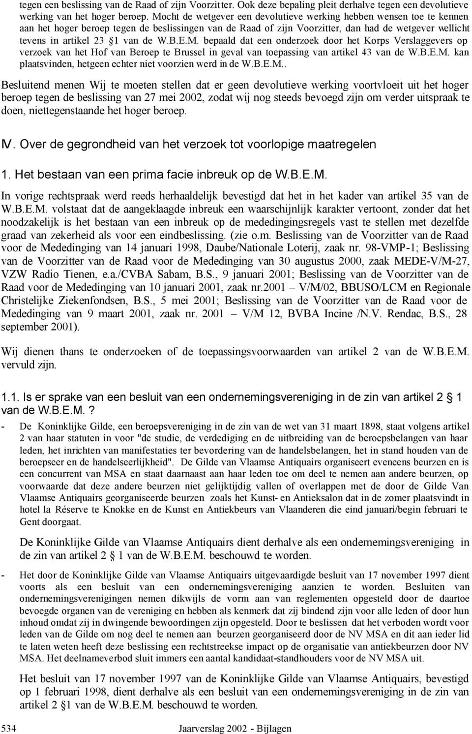 van de W.B.E.M. bepaald dat een onderzoek door het Korps Verslaggevers op verzoek van het Hof van Beroep te Brussel in geval van toepassing van artikel 43 van de W.B.E.M. kan plaatsvinden, hetgeen echter niet voorzien werd in de W.