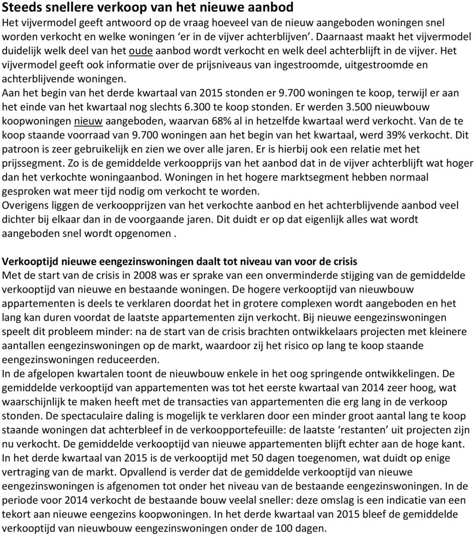 Het vijvermodel geeft ook informatie over de prijsniveaus van ingestroomde, uitgestroomde en achterblijvende woningen. Aan het begin van het derde kwartaal van 2015 stonden er 9.