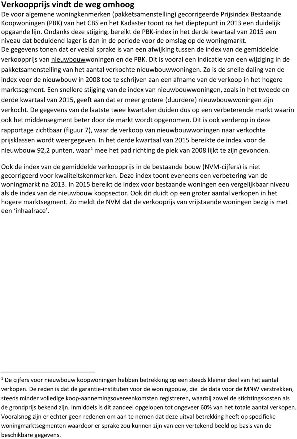 De gegevens tonen dat er veelal sprake is van een afwijking tussen de index van de gemiddelde verkoopprijs van nieuwbouwwoningen en de PBK.