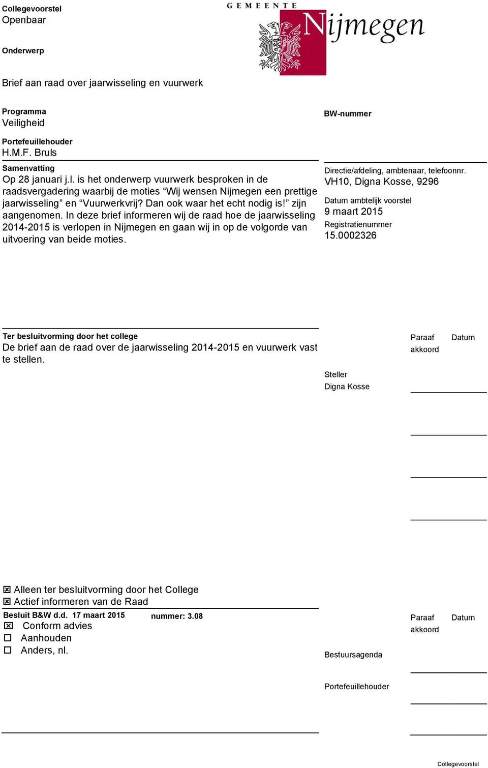 In deze brief informeren wij de raad hoe de jaarwisseling 2014-2015 is verlopen in Nijmegen en gaan wij in op de volgorde van uitvoering van beide moties. Directie/afdeling, ambtenaar, telefoonnr.