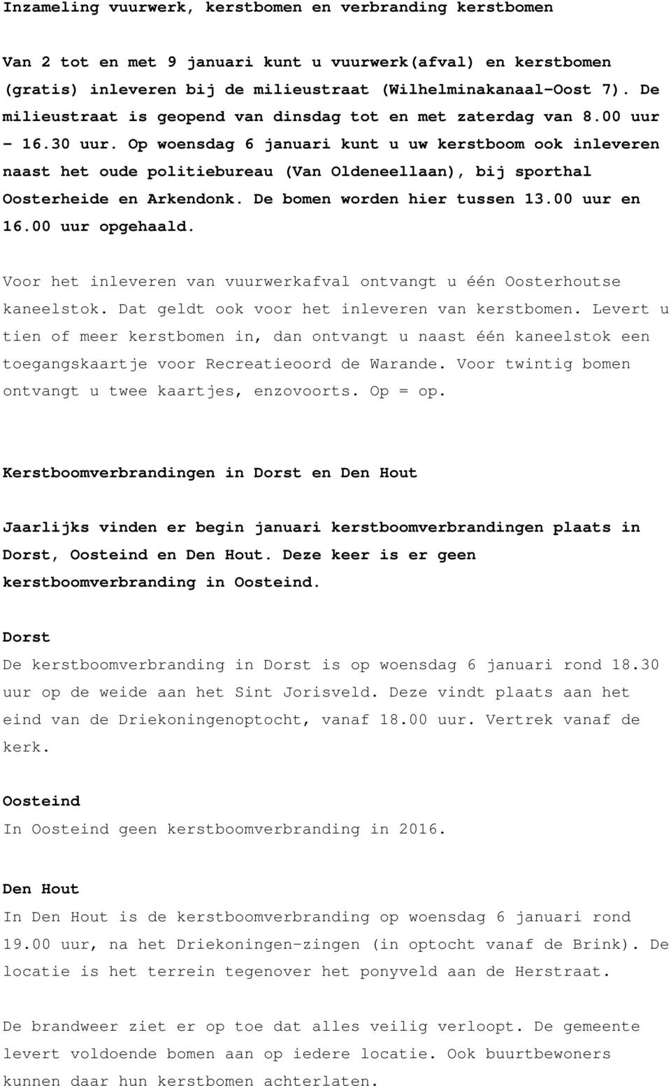 Op woensdag 6 januari kunt u uw kerstboom ook inleveren naast het oude politiebureau (Van Oldeneellaan), bij sporthal Oosterheide en Arkendonk. De bomen worden hier tussen 13.00 uur en 16.