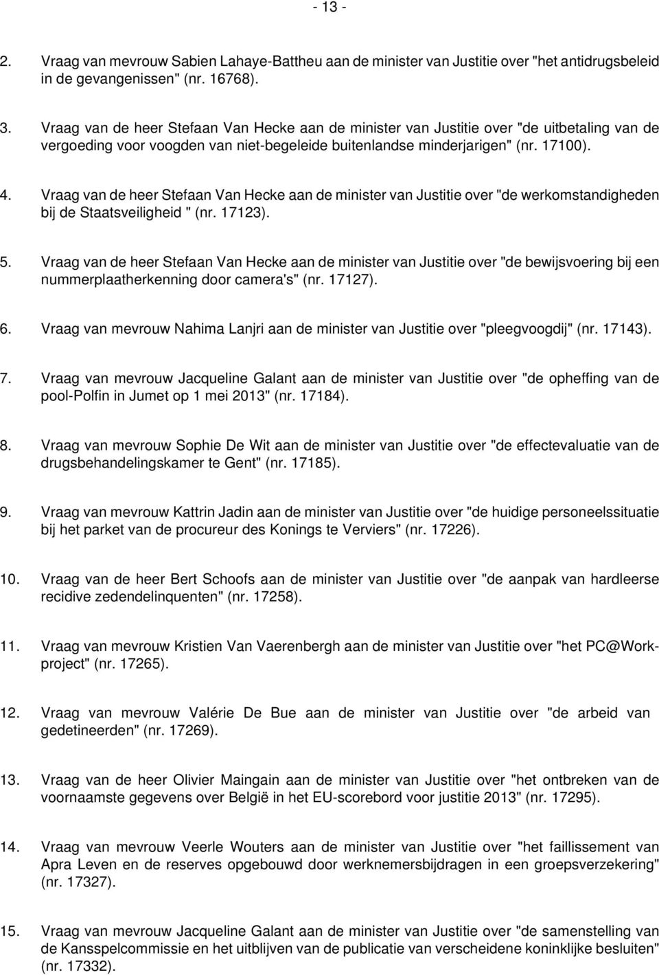 Vraag van de heer Stefaan Van Hecke aan de minister van Justitie over "de werkomstandigheden bij de Staatsveiligheid " (nr. 17123). 5.