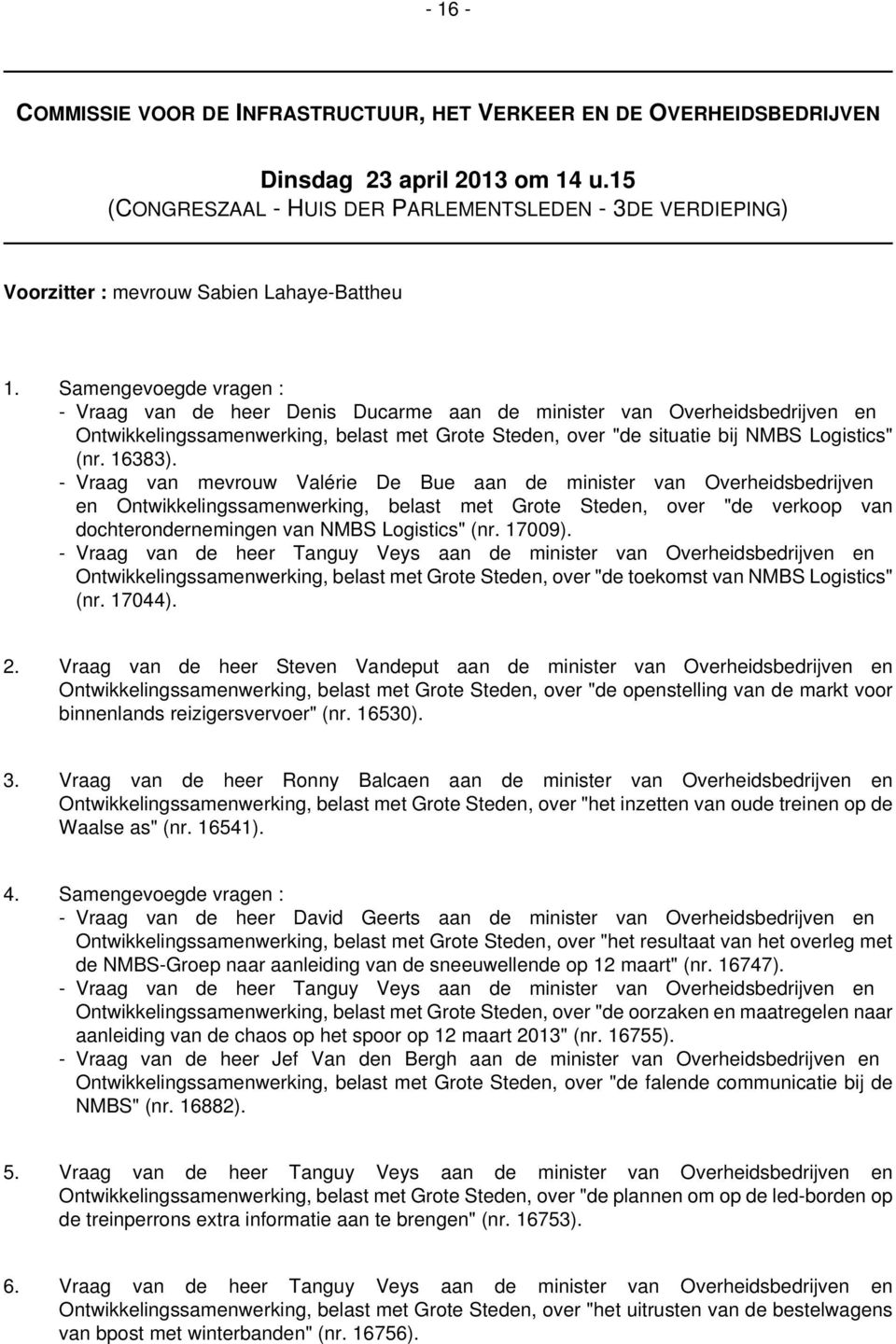 Samengevoegde vragen : - Vraag van de heer Denis Ducarme aan de minister van Overheidsbedrijven en Ontwikkelingssamenwerking, belast met Grote Steden, over "de situatie bij NMBS Logistics" (nr.