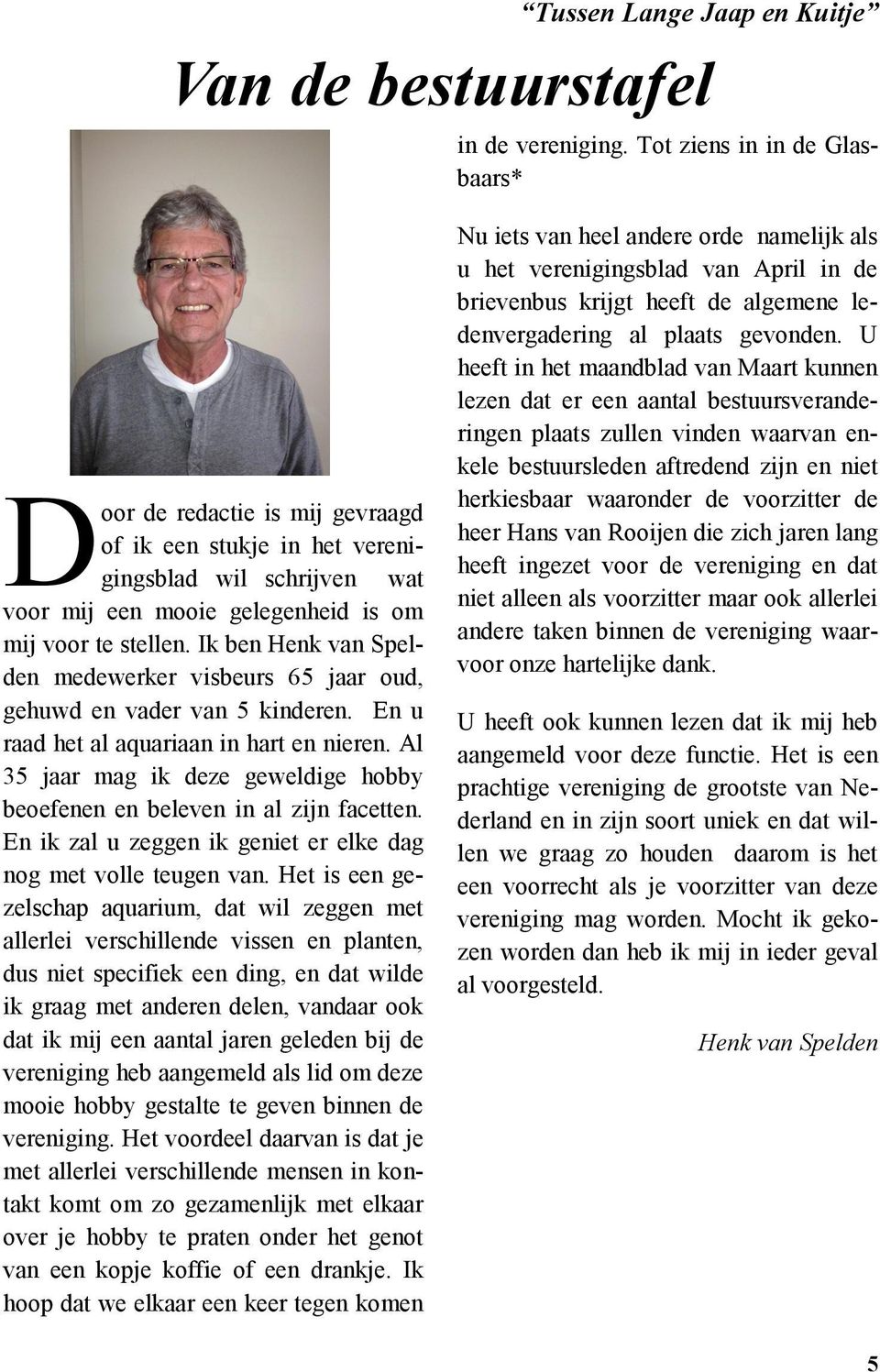 Ik ben Henk van Spelden medewerker visbeurs 65 jaar oud, gehuwd en vader van 5 kinderen. En u raad het al aquariaan in hart en nieren.