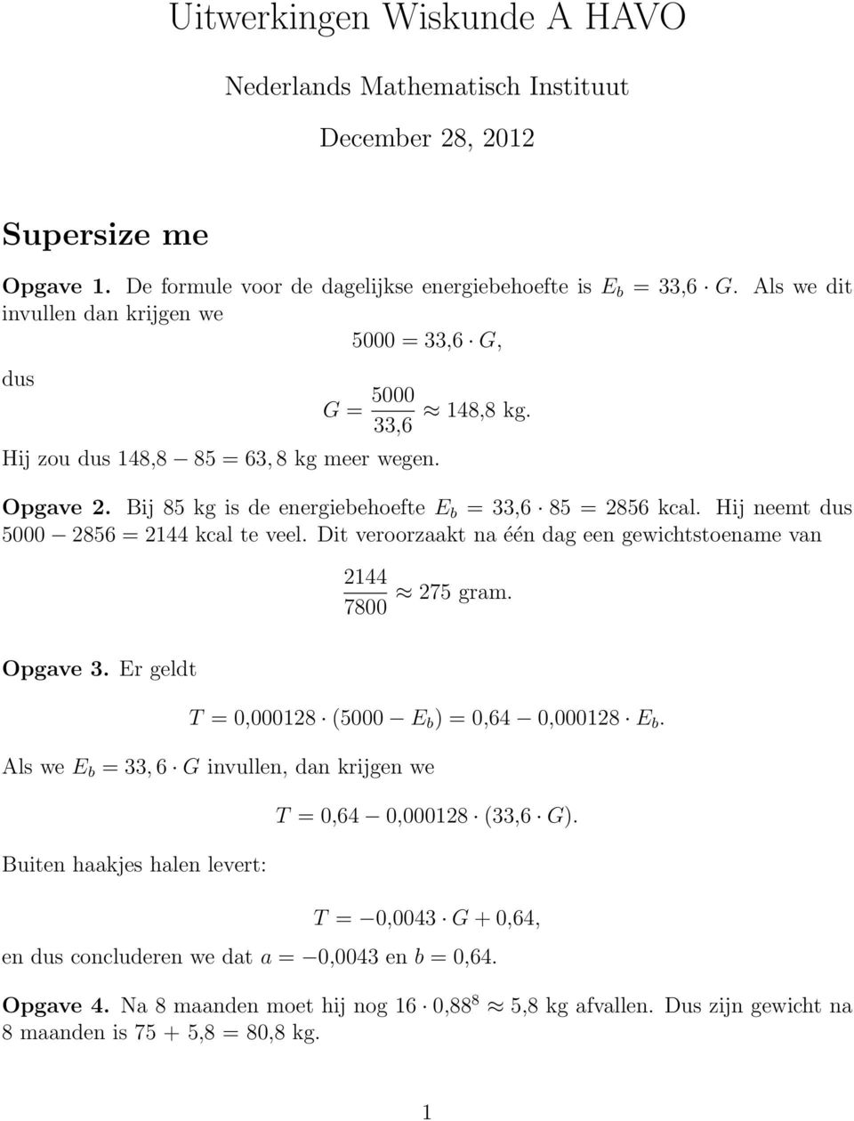 Hij neemt dus 5000 2856 = 2144 kcal te veel. Dit veroorzaakt na één dag een gewichtstoename van 2144 275 gram. 7800 Opgave 3. Er geldt T = 0,000128 (5000 E b ) = 0,64 0,000128 E b.
