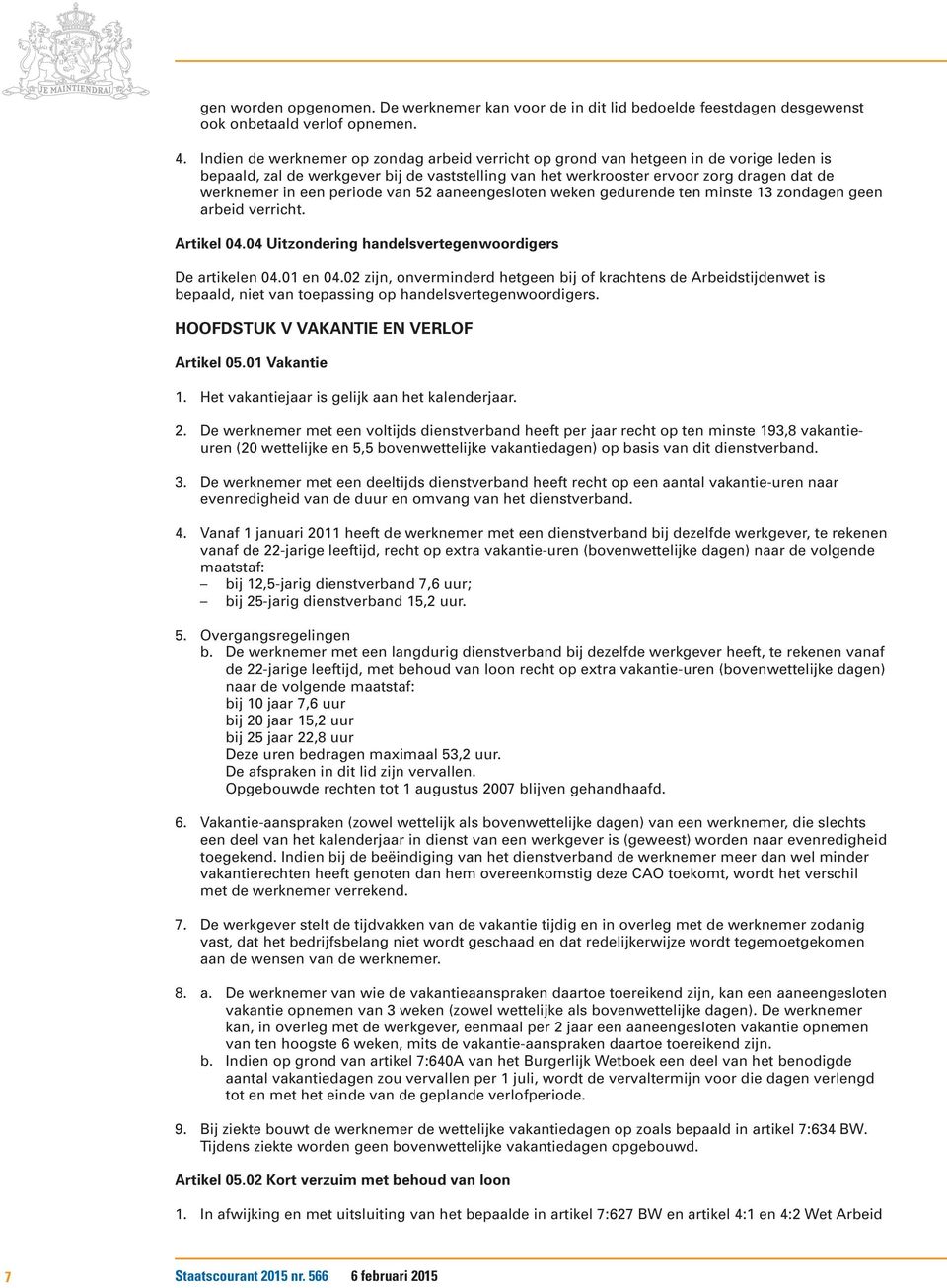 periode van 52 aaneengesloten weken gedurende ten minste 13 zondagen geen arbeid verricht. Artikel 04.04 Uitzondering handelsvertegenwoordigers De artikelen 04.01 en 04.