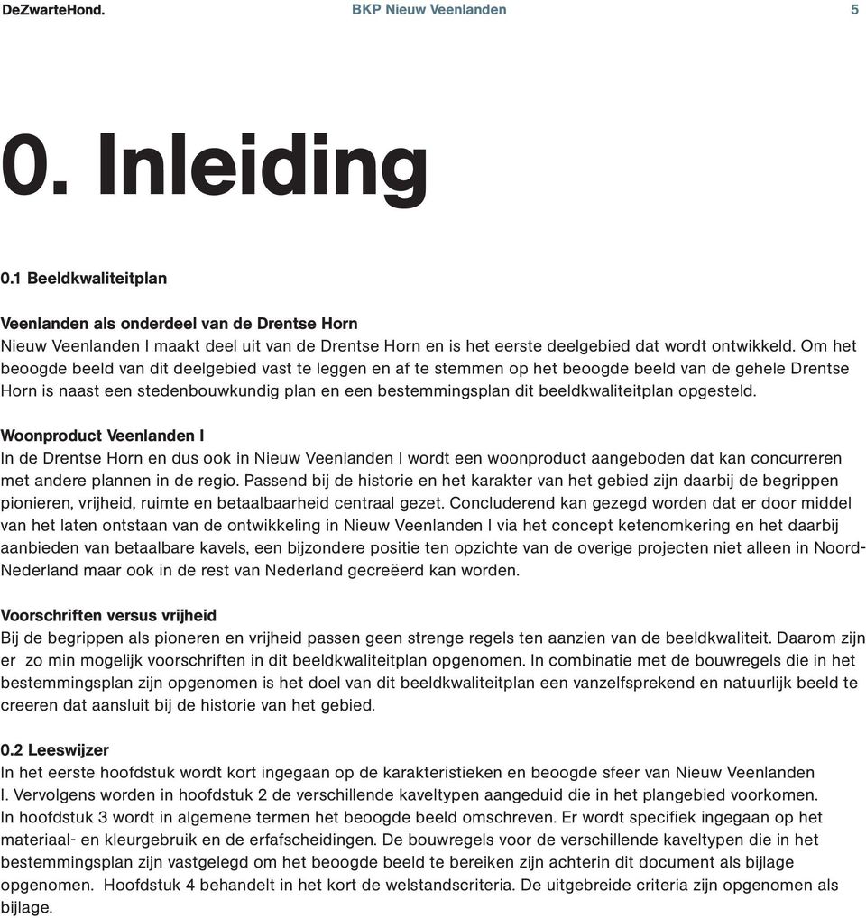 Om het beoogde beeld van dit deelgebied vast te leggen en af te stemmen op het beoogde beeld van de gehele Drentse Horn is naast een stedenbouwkundig plan en een bestemmingsplan dit