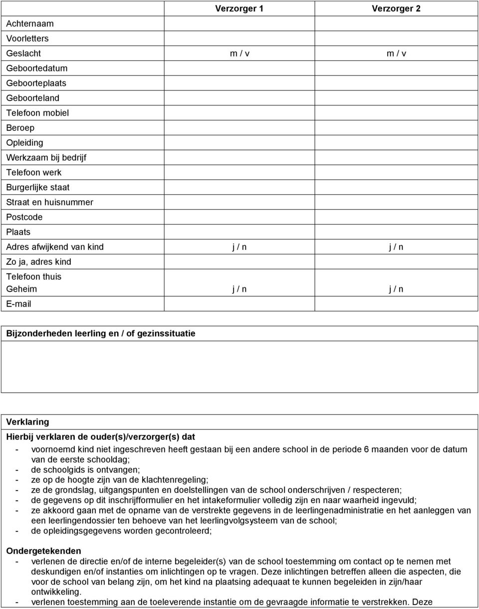 verklaren de ouder(s)/verzorger(s) dat - voornoemd kind niet ingeschreven heeft gestaan bij een andere school in de periode 6 maanden voor de datum van de eerste schooldag; - de schoolgids is