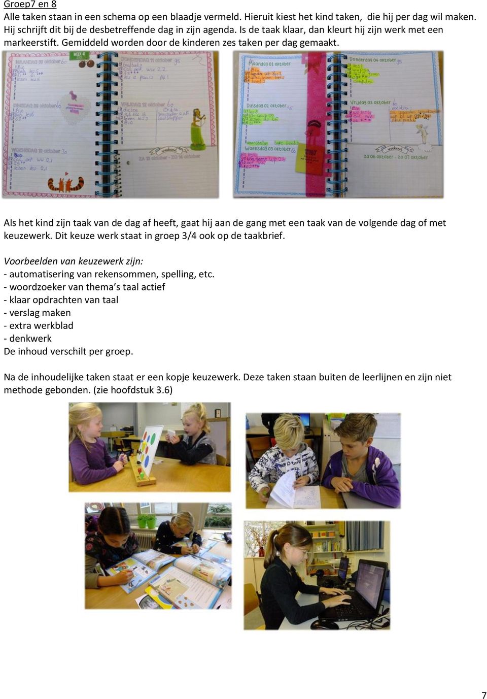 Als het kind zijn taak van de dag af heeft, gaat hij aan de gang met een taak van de volgende dag of met keuzewerk. Dit keuze werk staat in groep 3/4 ook op de taakbrief.