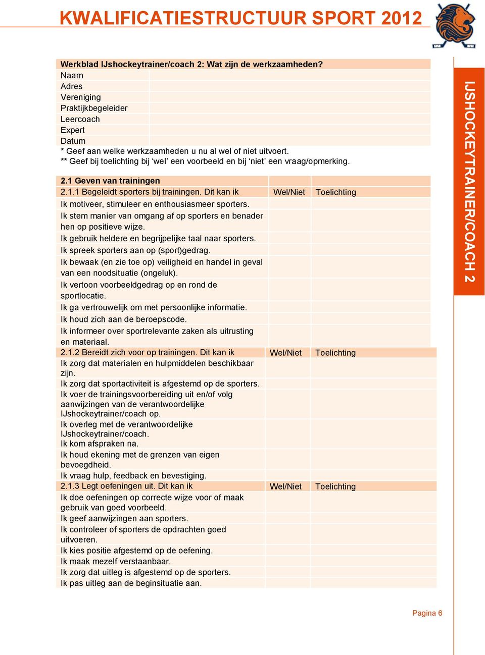 Dit kan ik Wel/Niet Toelichting Ik motiveer, stimuleer en enthousiasmeer sporters. Ik stem manier van omgang af op sporters en benader hen op positieve wijze.