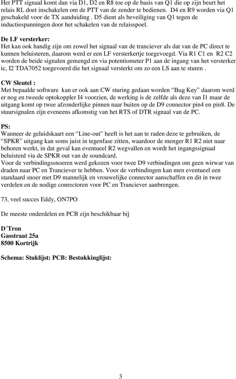 De LF versterker: Het kan ook handig zijn om zowel het signaal van de tranciever als dat van de PC direct te kunnen beluisteren, daarom werd er een LF versterkertje toegevoegd.