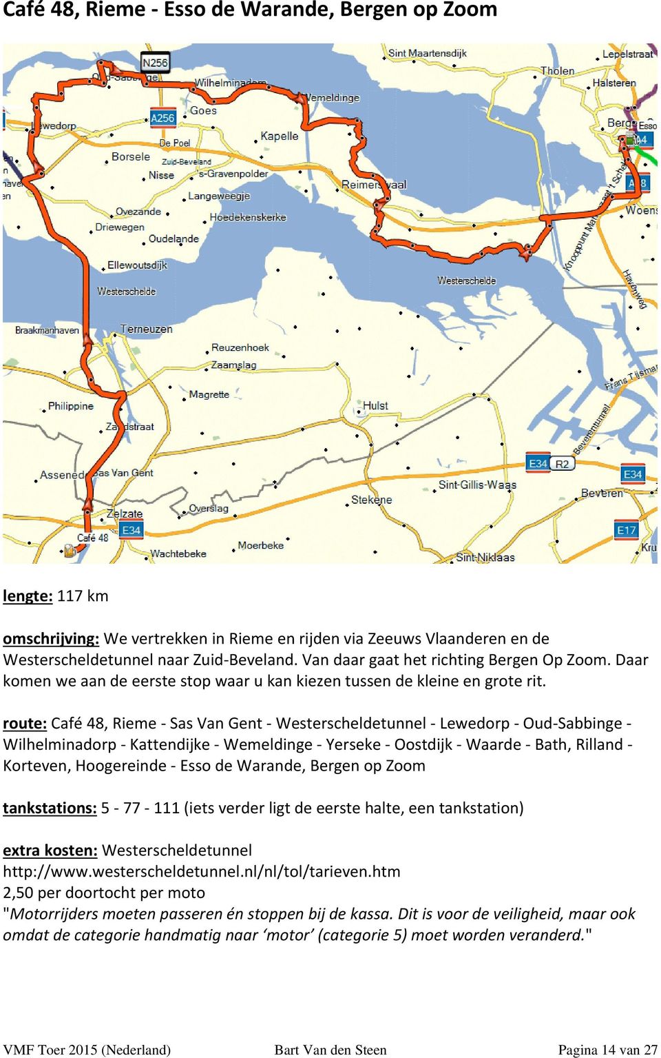 route: Café 48, Rieme Sas Van Gent Westerscheldetunnel Lewedorp Oud Sabbinge Wilhelminadorp Kattendijke Wemeldinge Yerseke Oostdijk Waarde Bath, Rilland Korteven, Hoogereinde Esso de Warande, Bergen