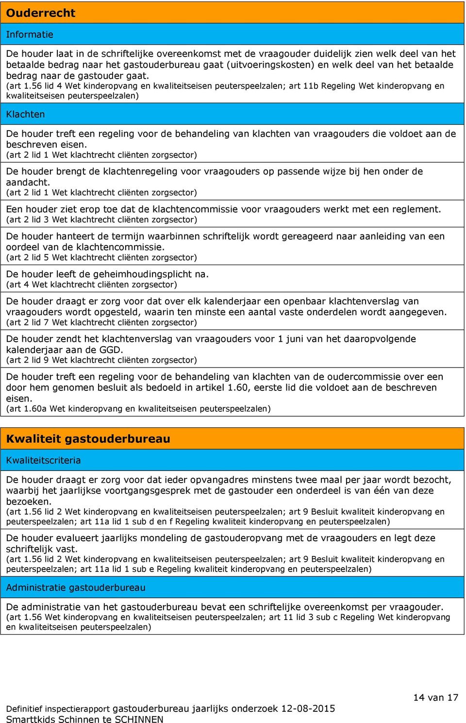 56 lid 4 Wet kinderopvang en kwaliteitseisen peuterspeelzalen; art 11b Regeling Wet kinderopvang en kwaliteitseisen peuterspeelzalen) Klachten De houder treft een regeling voor de behandeling van