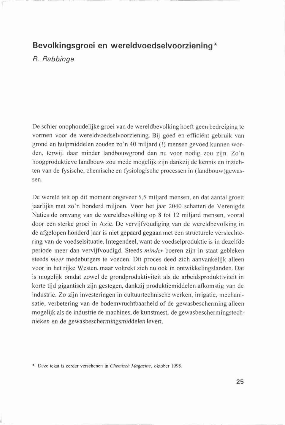 Zo'n hoogproduktieve landbouw zou mede mogelijk zijn dankzij de kennis en inzichten van de fysische, chemische en fysiologische processen in (landbouw)gewassen.