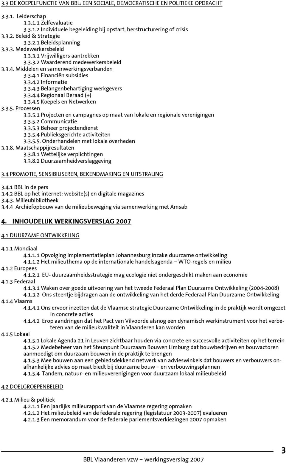 3.4.3 Belangenbehartiging werkgevers 3.3.4.4 Regionaal Beraad (+) 3.3.4.5 Koepels en Netwerken 3.3.5. Processen 3.3.5.1 Projecten en campagnes op maat van lokale en regionale verenigingen 3.3.5.2 Communicatie 3.