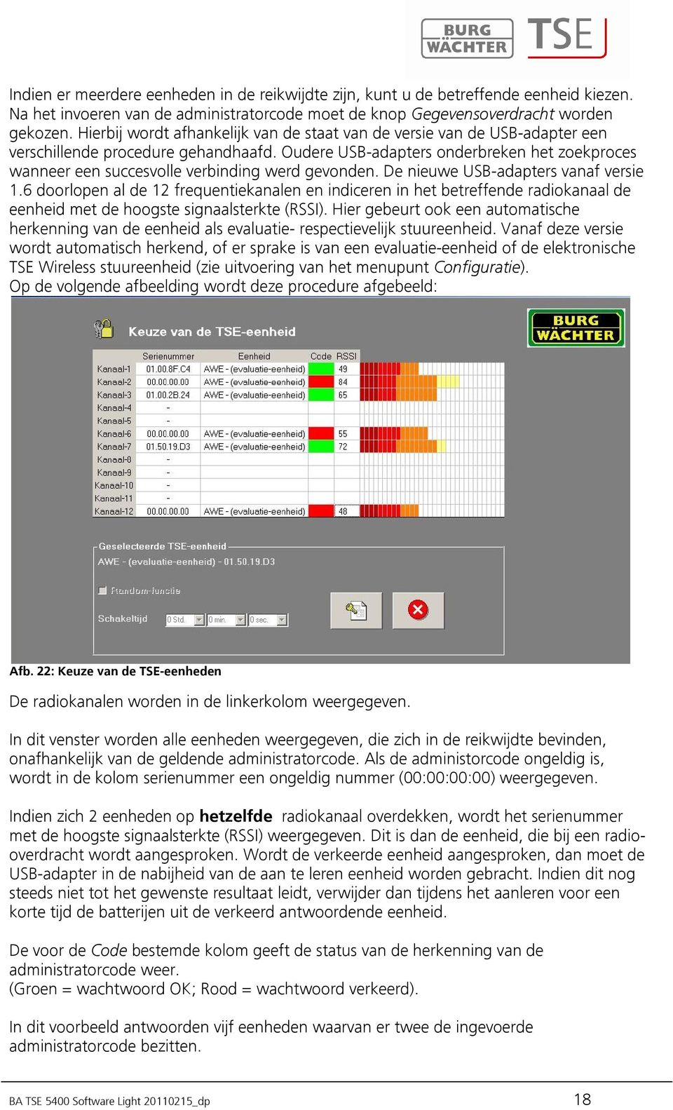 Oudere USB-adapters onderbreken het zoekproces wanneer een succesvolle verbinding werd gevonden. De nieuwe USB-adapters vanaf versie 1.